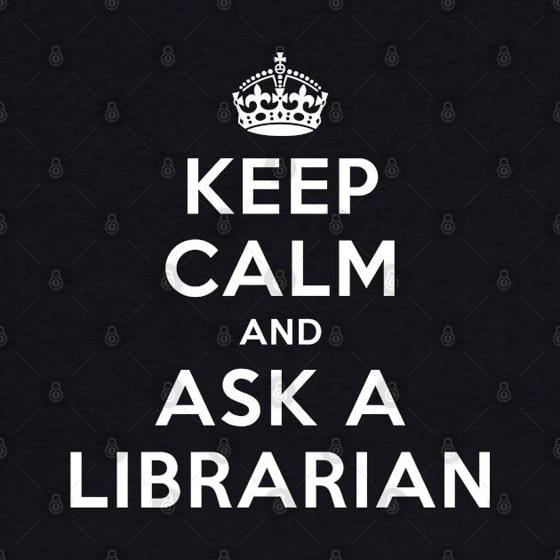 KEEP CALM AND ASK A LIBRARIAN by redhornet